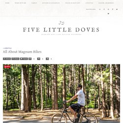 All About Magnum Bikes - Five Little Doves