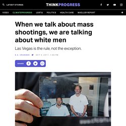 When we talk about mass shootings, we're talking about white men