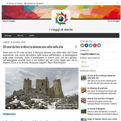 50 cose da fare in Abruzzo almeno una volta nella vita