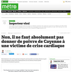 Non, il ne faut absolument pas donner de poivre de Cayenne à une victime de crise cardiaque