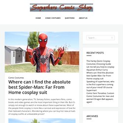 Where can I find the absolute best Spider-Man: Far From Home cosplay suit – DC and Marvel Comic Costumes