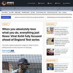 When you absolutely love what you do, everything just flows: Virat Kohli fully focused ahead of England Test series
