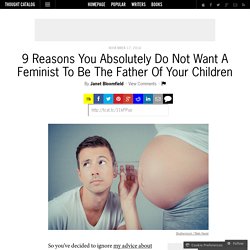 9 Reasons You Absolutely Do Not Want A Feminist To Be The Father Of Your Children