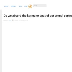 Do we absorb the karma or egos of our sexual partners?