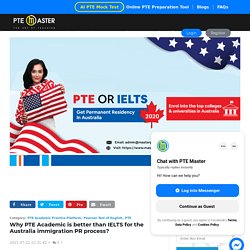 Why PTE Academic is better than IELTS for the Australia immigration PR process?