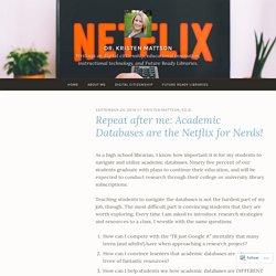 Repeat after me: Academic Databases are the Netflix for Nerds! – Dr. Kristen Mattson