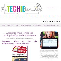 Academic Ways to Use the MaKey-MaKey in the Classroom