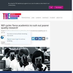 REF cycles ‘force academics to rush out poorer quality research’