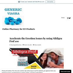 Accelerate the Erection Issues by using Sildigra Prof 100
