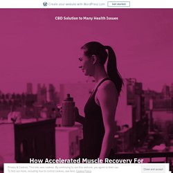 How Accelerated Muscle Recovery For Athletes Can Be Safe And Useful? – CBD Solution to Many Health Issues