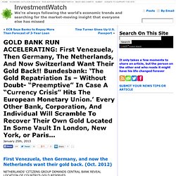 GOLD BANK RUN ACCELERATING: First Venezuela, Then Germany, The Netherlands, And Now Switzerland Want Their Gold Back!! Bundesbank: ‘The Gold Repatriation Is – Without Doubt- “Preemptive” In Case A “Currency Crisis” Hits The European Monetary Union.’ Every