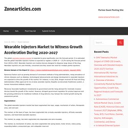 Wearable Injectors Market to Witness Growth Acceleration During 2020-2027 – Zonearticles.com