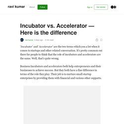 Here is the difference between Incubator vs. Accelerator