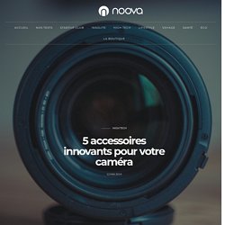 5 accessoires innovants pour votre caméra - Blog Noova - Le meilleur de l'innovation & du crowdfunding