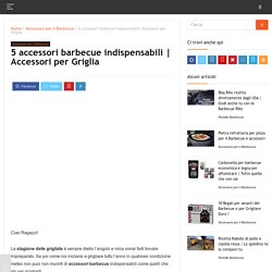 5 accessori barbecue indispensabili