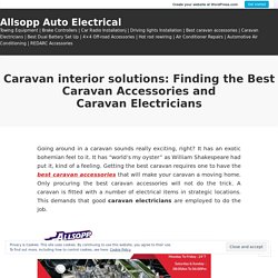 Caravan interior solutions: Finding the Best Caravan Accessories and Caravan Electricians
