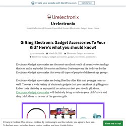 Gifting Electronic Gadget Accessories To Your Kid? Here’s what you should know! – Urelectronix