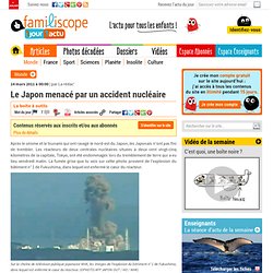 Le Japon menacé par un accident nucléaire — 1 jour 1 actu - Le site d'info des 7/13 ans