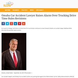 Omaha Car Accident Lawyer Raises Alarm Over Trucking Drive Time Rules Revisions - Buzzing Asia