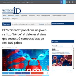 El "accidente" por el que un joven se hizo "héroe" al detener el virus que secuestró computadoras en casi 100 países - INVDES