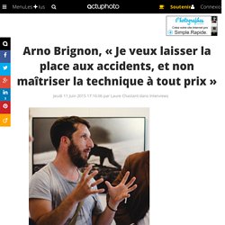 Arno Brignon, « Je veux laisser la place aux accidents, et non maîtriser la technique à tout prix »