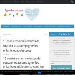 15 manières non violentes de soutenir et accompagner les enfants et adolescents