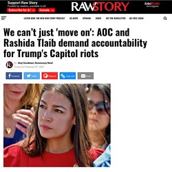 We can’t just 'move on': AOC and Rashida Tlaib demand accountability for Trump's Capitol riots - Raw Story - Celebrating 16 Years of Independent Journalism