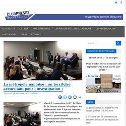 La métropole nantaise : un territoire accueillant pour l’investigation ! – Club de la Presse Nantes Atlantique