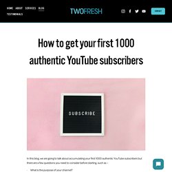 n this blog, we are going to talk about accumulating your first 1000 authentic YouTube subscribers — Two Fresh