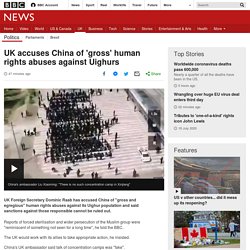 UK accuses China of 'gross' human rights abuses against Uighurs