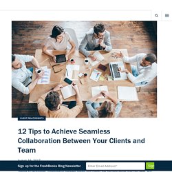 12 Tips to Achieve Seamless Collaboration Between Your Clients and Team
