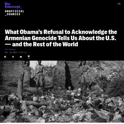 What Obama’s Refusal to Acknowledge the Armenian Genocide Tells Us About the U.S. — and the Rest of the World