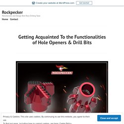 Getting Acquainted To the Functionalities of Hole Openers & Drill Bits