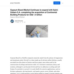Gypsum Board Market Continues to expand with Saint-Gobain S.A. completing the acquisition of Continental Building Products for US$ 1.4 billion - by pooja basmunge - pooja’s Newsletter