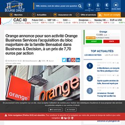 Orange annonce pour son activité Orange Business Services l'acquisition du bloc majoritaire de la famille Bensabat dans Business & Decision, à un prix de 7,70 euros par action