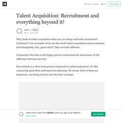Talent Acquisition: Recruitment and everything beyond it!