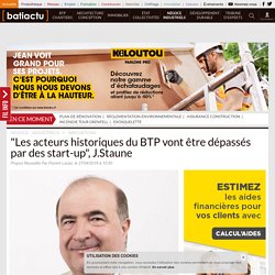 "Les acteurs historiques du BTP vont être dépassés par des start-up", J.Staune