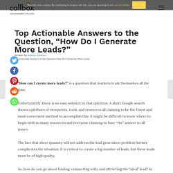 Top Actionable Answers to the Question, "How Do I Generate More Leads?"