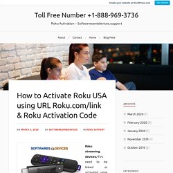 How to Activate Roku USA using URL Roku.com/link & Roku Activation Code – Toll Free Number +1-888-969-3736