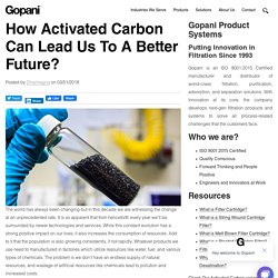 How Activated Carbon Can Lead Us To A Better Future?