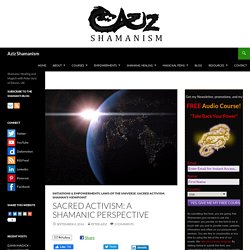Sacred Activism: A Shamanic Perspective - Aziz Shamanism