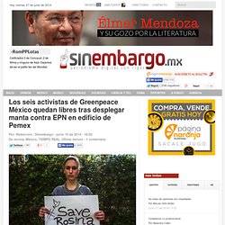 Los seis activistas de Greenpeace México quedan libres tras desplegar manta contra EPN en edificio de Pemex