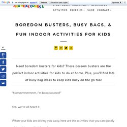 Boredom Busters, Busy Bags, & Fun Indoor Activities for Kids