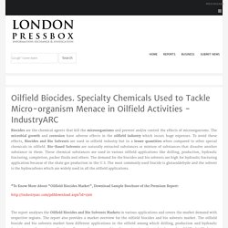 Oilfield Biocides. Specialty Chemicals Used to Tackle Micro-organism Menace in Oilfield Activities - IndustryARC