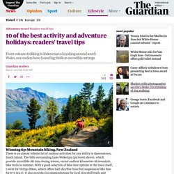 10 of the best activity and adventure holidays: readers’ travel tips