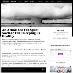 An Actual Use For Spent Nuclear Fuel: Keeping Us Healthy