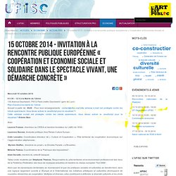 Actualités - 15 octobre 2014 - Invitation à la rencontre publique européenne « Coopération et Economie Sociale et Solidaire dans le spectacle vivant, une démarche concrète » - Ufisc