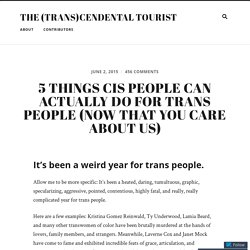5 Things Cis People Can Actually Do For Trans People (Now That You Care About Us)