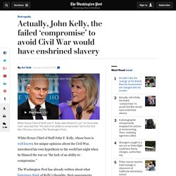 Actually, John Kelly, the failed ‘compromise’ to avoid Civil War would have enshrined slavery