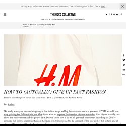 How To (Actually) Give Up Fast Fashion - The GOCO Collective